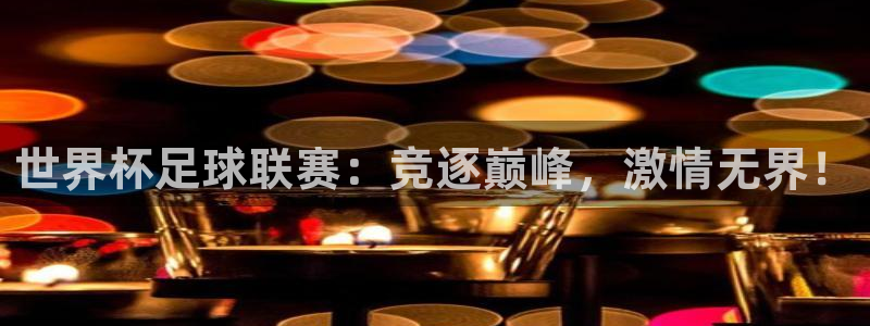 世界杯官网入口：世界杯足球联赛：竞逐巅峰，激情无界！